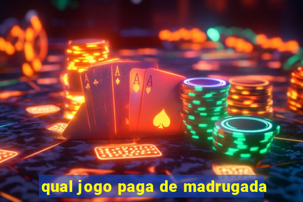 qual jogo paga de madrugada